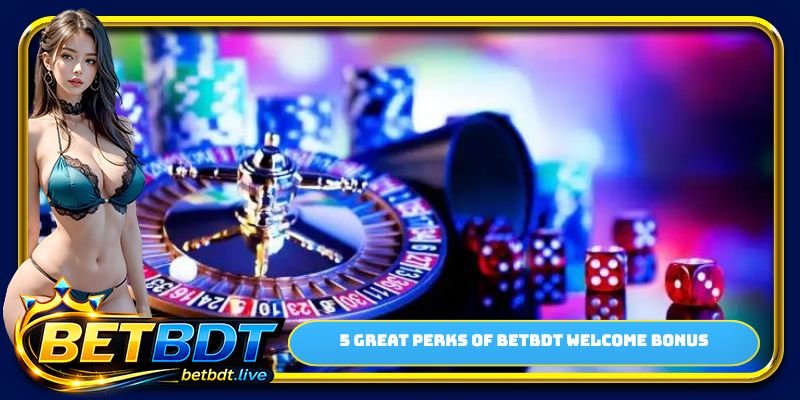5 Great perks of BETBDT welcome bonus