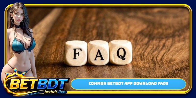 Common BETBDT app download FAQs