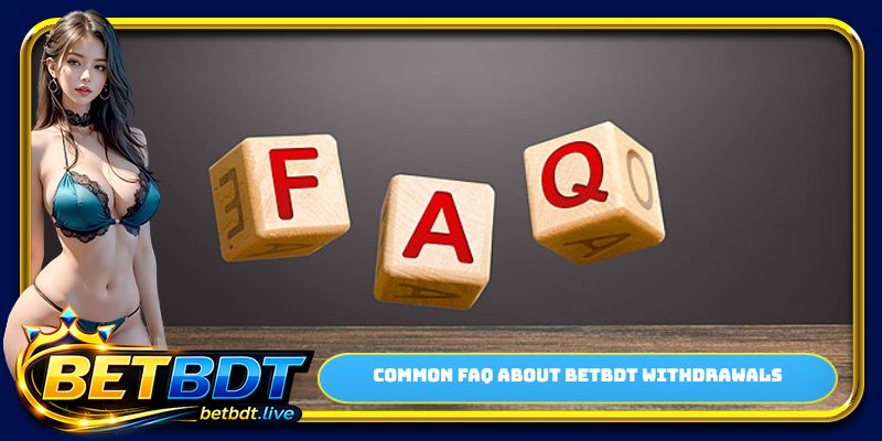Common FAQ about BETBDT withdrawals