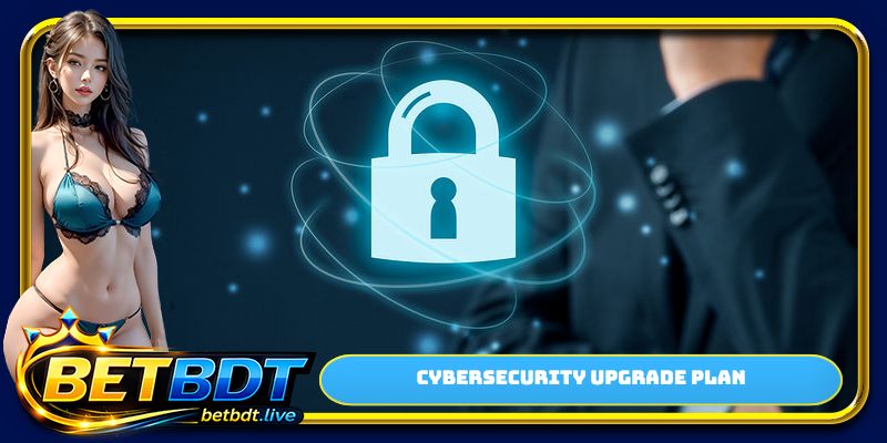 Cybersecurity upgrade plan