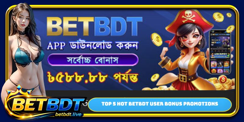 Top 5 hot BETBDT user bonus promotions